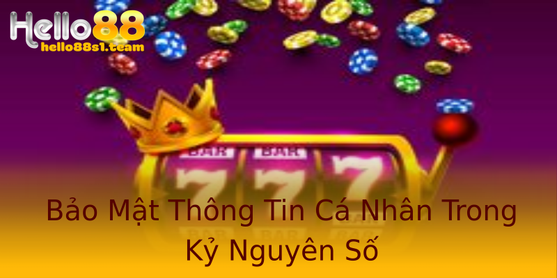Bảo Mật Thông Tin Cá Nhân Trong Kỷ Nguyên Số Bảo Mật Thông Tin Cá Nhân Trong Kỷ Nguyên Số