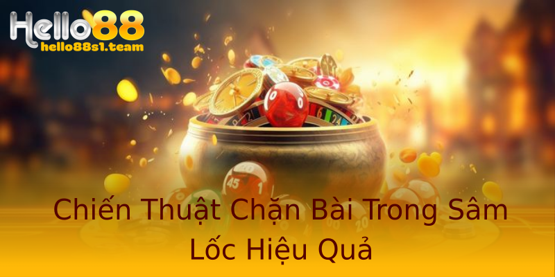 Chiến Thuật Chặn Bài Trong Sâm Lốc Hiệu Quả Chiến Thuật Chặn Bài Trong Sâm Lốc Hiệu Quả