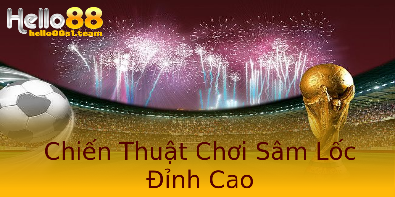 Chiến Thuật Chơi Sâm Lốc Đỉnh Cao Chiến Thuật Chơi Sâm Lốc Đỉnh Cao