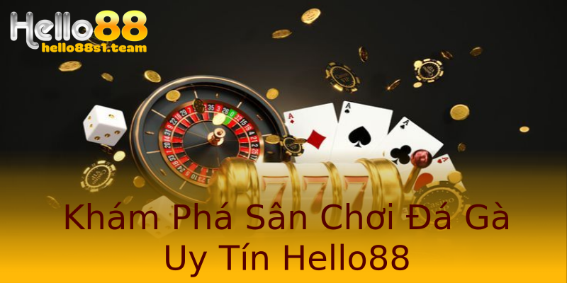 Khám Phá Sân Chơi Đá Gà Uy Tín Hello88 Khám Phá Sân Chơi Đá Gà Uy Tín Hello88